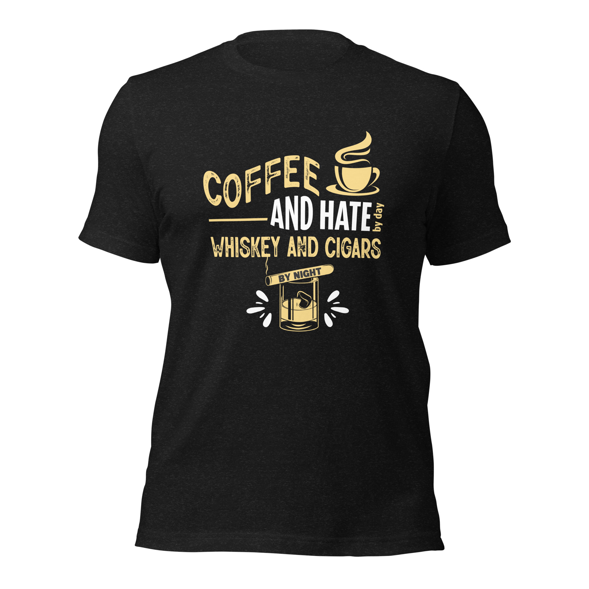 Coffee & Hate By Day. Whiskey & Cigars By Night