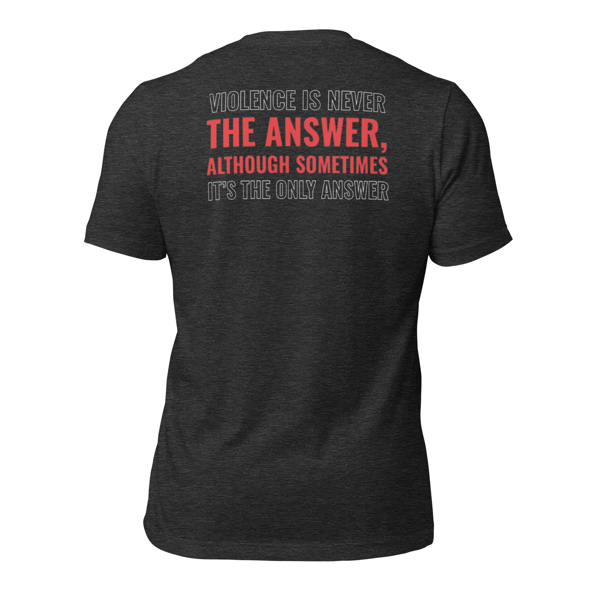 Violence is Never the Answer, Although sometimes, the only answer Tee Shirt - Image 5