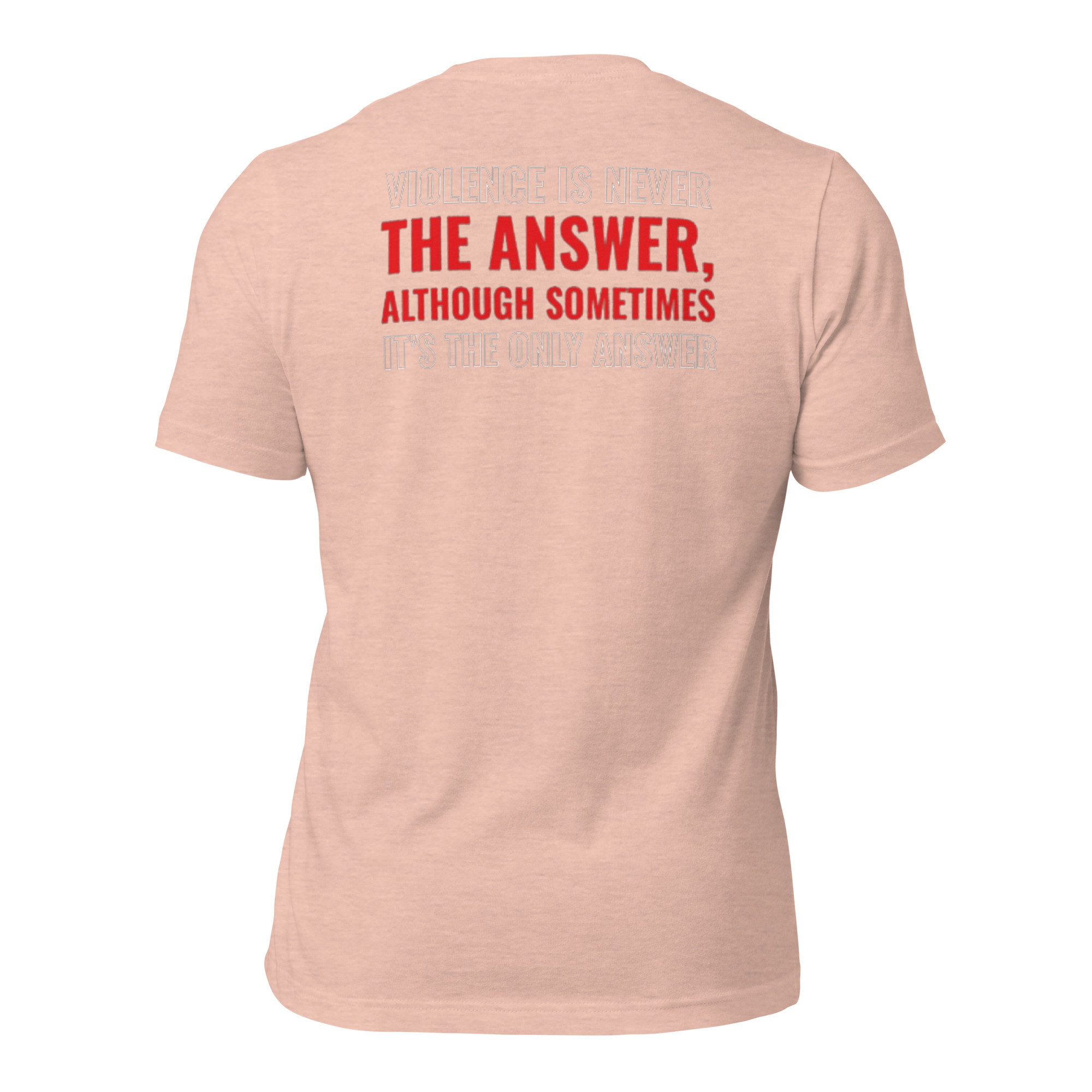 Violence is Never the Answer, Although sometimes, the only answer Tee Shirt - Image 8