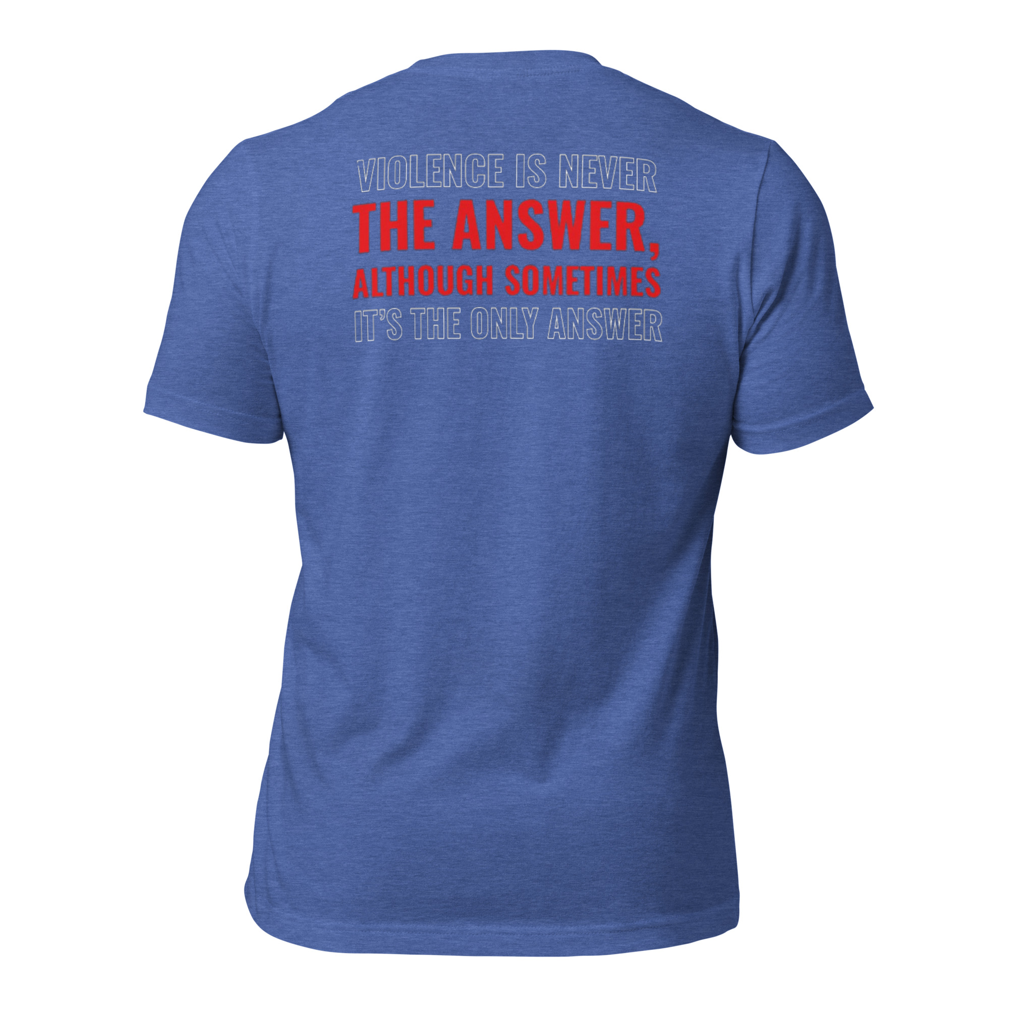 Violence is Never the Answer, Although sometimes, the only answer Tee Shirt - Image 7